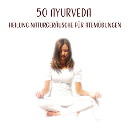 Album cover of 50 Ayurveda: Heilung Naturgeräusche für Atemübungen, Yoga und Pranayama Praxis, Die Reinigung des Körpers von Toxinen wie körperli