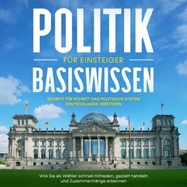 Album cover of Politik Basiswissen für Einsteiger: Schritt für Schritt das politische System Deutschlands verstehen - Wie Sie als Wähler schnell 