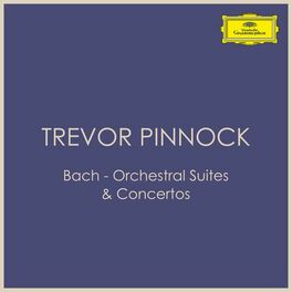 Album cover of Bach - Orchestral Suites & Concertos: Trevor Pinnock