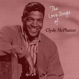 Clyde McPhatter - The Love Songs of Clyde McPhatter: lyrics and songs