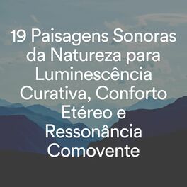 Album cover of 19 Paisagens Sonoras da Natureza para Luminescência Curativa, Conforto Etéreo e Ressonância Comovente