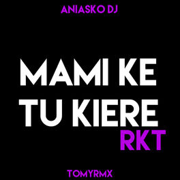 Album cover of Mami Ke Tu Kiere RKT (feat. TomyRmx)