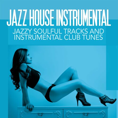 Various Artists - Jazz House Instrumental (Jazzy Soulful Tracks and  Instrumental Club Tunes): lyrics and songs | Deezer