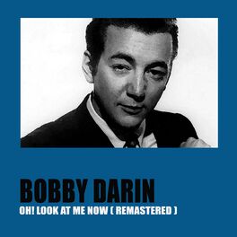 Bobby Darin Oh Look At Me Now Remastered Lyrics And Songs Deezer