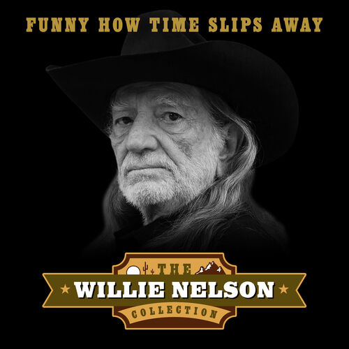 Willie Nelson - Funny How Time Slips Away (The Willie Nelson Collection ...