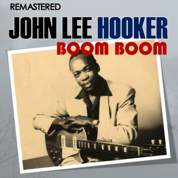 John Lee Hooker - Boom Boom (Digitally Remastered): listen with lyrics |  Deezer