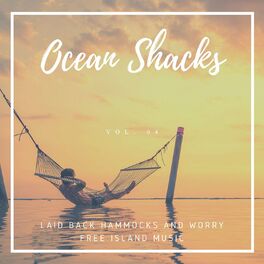 Album cover of Ocean Shacks - Laid Back Hammocks And Worry Free Island Music, Vol. 04