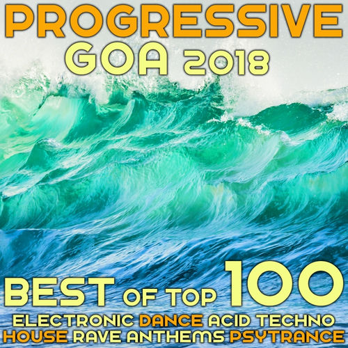 Various Artists Progressive Goa 2018 Best Of Top 100 Electronic Dance Acid Techno House Rave Anthems Psytrance Lyrics And Songs Deezer deezer