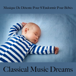 Various Artists Musique De Detente Pour S Endormir Pour Bebes Classical Music Dreams La Meilleure Musique Pour Dormir Lyrics And Songs Deezer