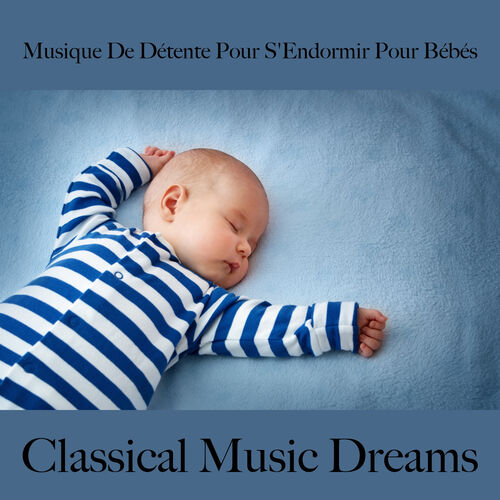 Various Artists Musique De Detente Pour S Endormir Pour Bebes Classical Music Dreams La Meilleure Musique Pour Dormir Lyrics And Songs Deezer