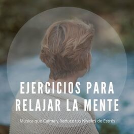 Album cover of Ejercicios para Relajar la Mente: Música que Calma y Reduce tus Niveles de Estrés