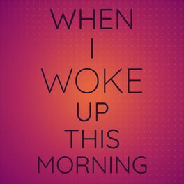 Album cover of When I Woke Up This Morning