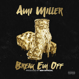 Ami Miller Break Em Off Lyrics And Songs Deezer