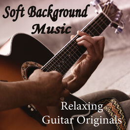 Soft Background Music - Soft Background Music - Relaxing Guitar Originals:  lyrics and songs | Deezer