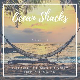 Album cover of Ocean Shacks - Laid Back Hammocks And Worry Free Island Music, Vol. 06