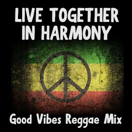 Album cover of Live Together In Harmony Good Vibes Reggae Mix