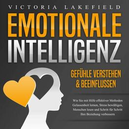 Album cover of Emotionale Intelligenz - Emotionen kontrollieren & verstehen (Wie Sie mit Hilfe von Empathie Menschen lesen, Gefühle beeinflussen und Stress bewältigen. Mehr Erf