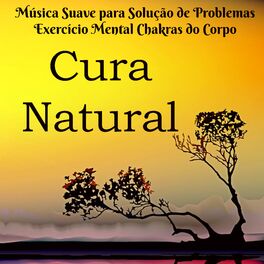Album cover of Cura Natural - Música Suave para Solução de Problemas Exercício Mental Chakras do Corpo com Sons da Natureza New Age Instrumentais