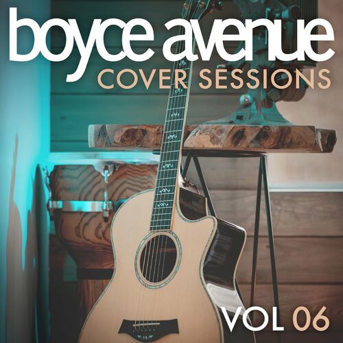 Boyce Avenue - Cover Sessions, Vol. 6: letras e músicas | Deezer