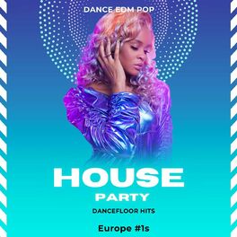 Album cover of House Party - Dance EDM Pop - Dancefloor Hits - Europe #1s