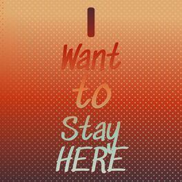 Album cover of I Want to Stay Here