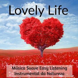 Album cover of Lovely Life - Música Suave Easy Listening Instrumental da Natureza para Bem Estar Reduzir a Ansiedade e Poder da Mente