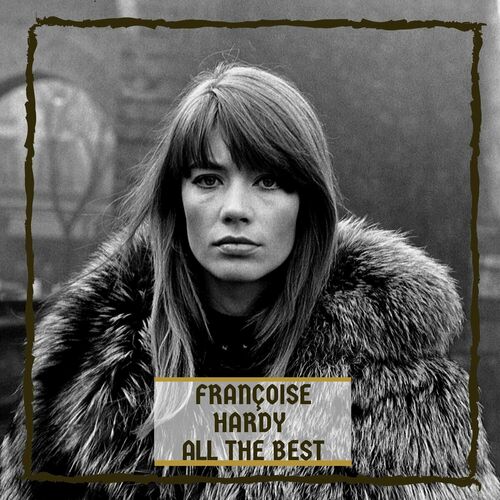 Françoise Hardy - All The Best: Songtexte Und Songs | Deezer