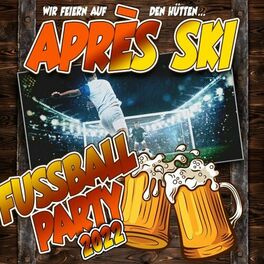 Album cover of Après Ski Fussball Party 2022 - Wir feiern auf den Hütten