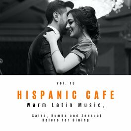 Album cover of Hispanic Cafe - Warm Latin Music, Salsa, Rumba And Sensual Bolero For Dining, Vol. 13