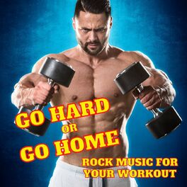 Album cover of Go Hard Or Go Home: Rock Music For Your Workout