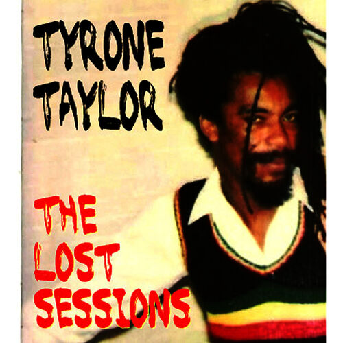 Tyrone Taylor - Lost Sessions of the Reggae Legend: lyrics and songs