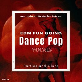 Album cover of Dance Pop Vocals: EDM Fun Going And Upbeat Music For Drives, Parties And Clubs, Vol. 13