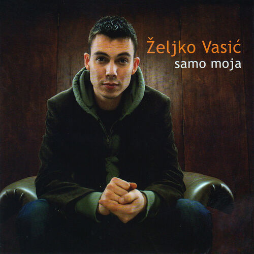 Zeljko Vasic – Samo Moja: Tekstovi I Pesme | Deezer