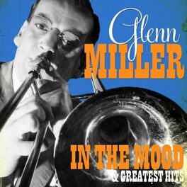 Album cover of Glenn Miller - In the Mood and Greatest Hits (Remastered)