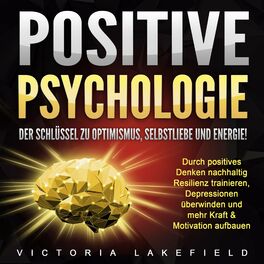 Album cover of Positive Psychologie. Der Schlüssel zu Optimismus, Selbstliebe und Energie! (Durch positives Denken nachhaltig Resilienz trainieren, Depressionen überwinden und mehr Kraft & Mo