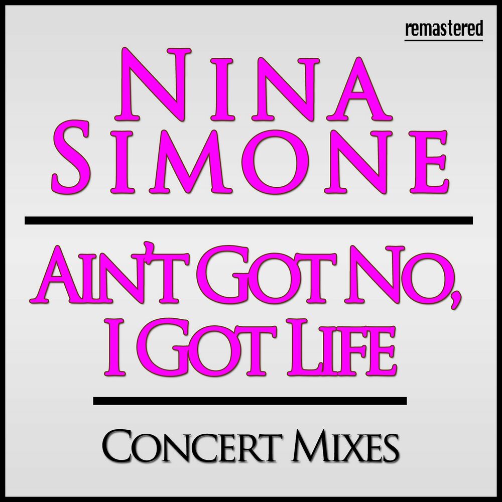 Got me life. Nina Simone - aint got no i got Life. Ain't got. Ain t got no. Транскрипция песни Nina Simon Ain’t got no.