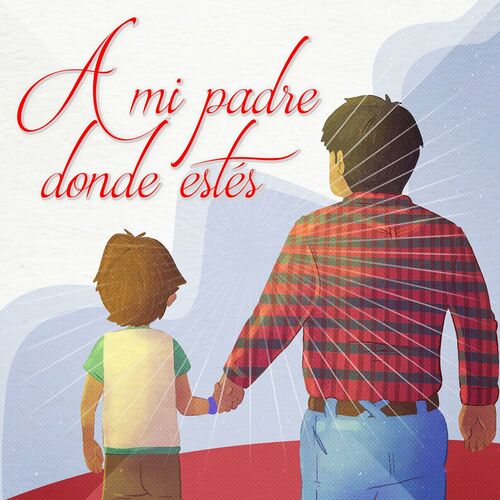 Varios Artistas - A Mi Padre, Donde Esté: letras y canciones | Escúchalas  en Deezer