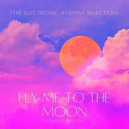 Album cover of Fly Me to the Moon (The Electronic Ambient Selection)
