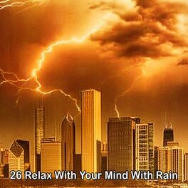 Album cover of 26 Relax With Your Mind With Rain