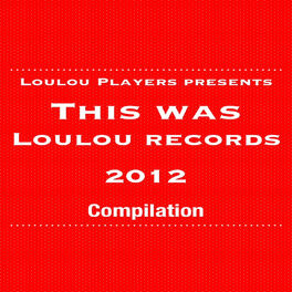 Album cover of Loulou Players Presents This Was Loulou Records 2012