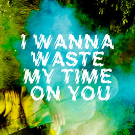Album cover of I Wanna Waste My Time on You
