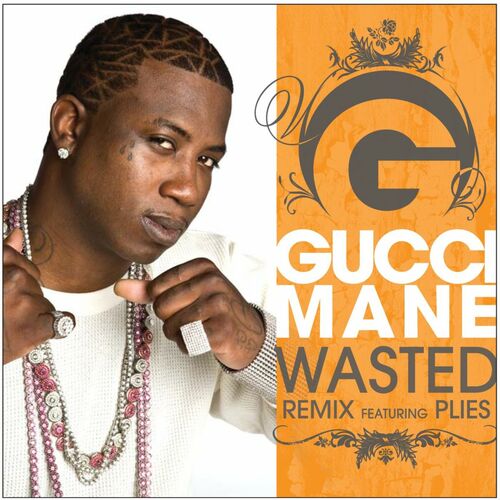 Gucci Mane - Wasted (feat. Plies) (Remix): listen with lyrics | Deezer