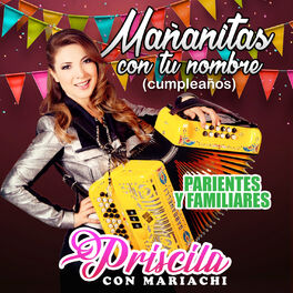 Priscila Con Mariachi - Mañanitas Con Tu Nombre (Cumpleaños): Parientes y  Familiares: letras y canciones | Escúchalas en Deezer