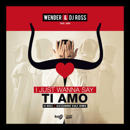 Album cover of I Just Wanna Say, Ti Amo (DJ Ross & Alessandro Viale Remix)