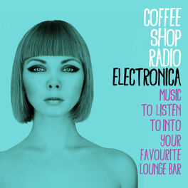 Album cover of Coffee Shop Radio: Electronica (Music to Listen to into Your Favourite Lounge Bar)