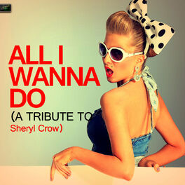 Album cover of All I Wanna Do (A Tribute to Sheryl Crow)