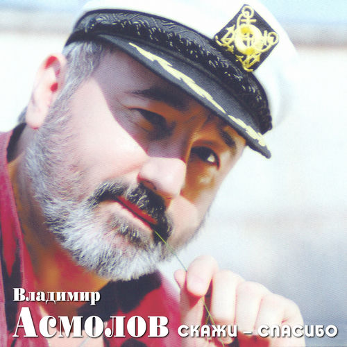 Владимир Асмолов - Скажи - спасибо: тексты и песни | Deezer