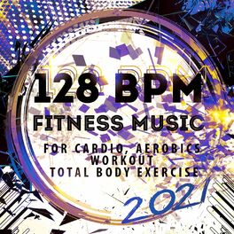 Album cover of 128 BPM Fitness Music 2021: For Cardio, Aerobics, Workout, Total Body Exercise