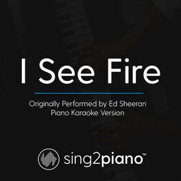 Sing2piano I See Fire Originally Performed By Ed Sheeran Piano Karaoke Version Listen With Lyrics Deezer