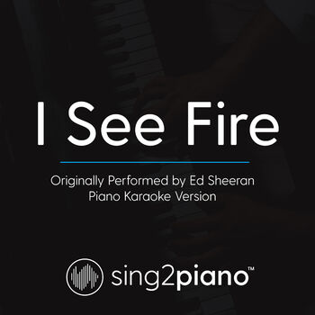 Sing2piano I See Fire Originally Performed By Ed Sheeran Piano Karaoke Version Listen With Lyrics Deezer